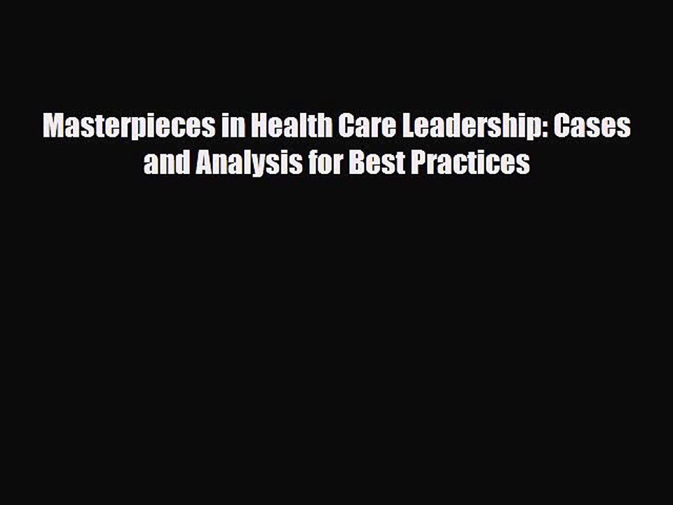 Download Masterpieces in Health Care Leadership: Cases and Analysis for Best Practices [Read]