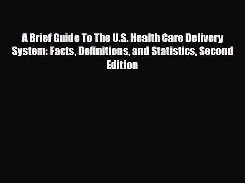PDF A Brief Guide To The U.S. Health Care Delivery System: Facts Definitions and Statistics