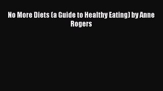 Read No More Diets (a Guide to Healthy Eating) by Anne Rogers Ebook Free