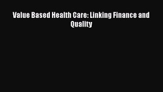 Download Value Based Health Care: Linking Finance and Quality [PDF] Online