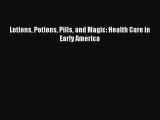 PDF Lotions Potions Pills and Magic: Health Care in Early America [PDF] Online