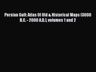 Download Persian Gulf: Atlas Of Old & Historical Maps (3000 B.C. - 2000 A.D.) volumes 1 and