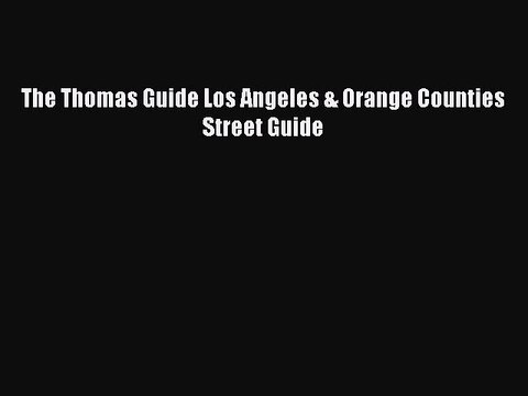 Read The Thomas Guide Los Angeles & Orange Counties Street Guide Ebook Free
