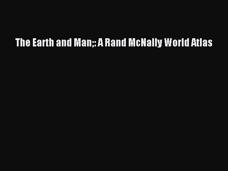 Read The Earth and Man: A Rand McNally World Atlas Ebook Free