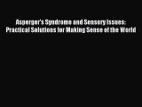 READ FREE E-books Asperger's Syndrome and Sensory Issues: Practical Solutions for Making Sense