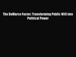 Download The DeMarco Factor: Transforming Public Will into Political Power [PDF] Online