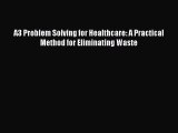 Download A3 Problem Solving for Healthcare: A Practical Method for Eliminating Waste [Read]