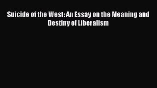 Read Suicide of the West: An Essay on the Meaning and Destiny of Liberalism PDF Online