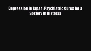 Read Depression in Japan: Psychiatric Cures for a Society in Distress PDF Online