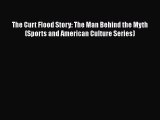 FREE DOWNLOAD The Curt Flood Story: The Man Behind the Myth (Sports and American Culture Series)