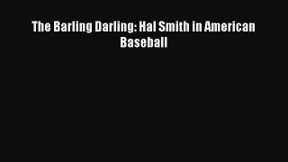 Free [PDF] Downlaod The Barling Darling: Hal Smith in American Baseball  DOWNLOAD ONLINE