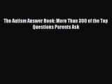 READ FREE E-books The Autism Answer Book: More Than 300 of the Top Questions Parents Ask Free
