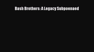 READ book Bash Brothers: A Legacy Subpoenaed READ ONLINE