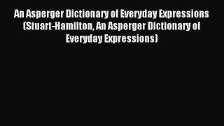 READ FREE E-books An Asperger Dictionary of Everyday Expressions (Stuart-Hamilton An Asperger