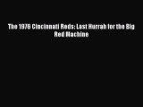 FREE DOWNLOAD The 1976 Cincinnati Reds: Last Hurrah for the Big Red Machine  FREE BOOOK ONLINE