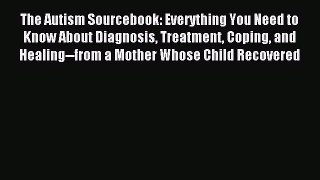 READ FREE E-books The Autism Sourcebook: Everything You Need to Know About Diagnosis Treatment