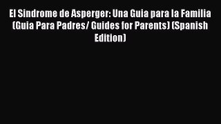 READ FREE E-books El Sindrome de Asperger: Una Guia para la Familia (Guia Para Padres/ Guides