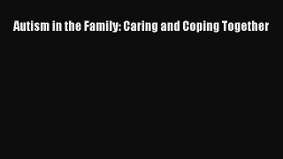 READ FREE E-books Autism in the Family: Caring and Coping Together Online Free