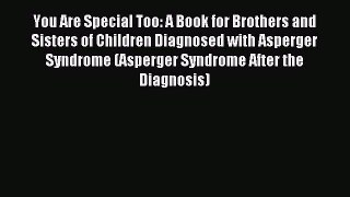Downlaod Full [PDF] Free You Are Special Too: A Book for Brothers and Sisters of Children