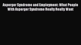 READ FREE E-books Asperger Syndrome and Employment: What People With Asperger Syndrome Really