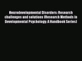 READ book Neurodevelopmental Disorders: Research challenges and solutions (Research Methods