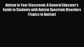 READ FREE E-books Autism in Your Classroom: A General Educator's Guide to Students with Autism