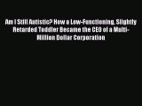 Downlaod Full [PDF] Free Am I Still Autistic? How a Low-Functioning Slightly Retarded Toddler