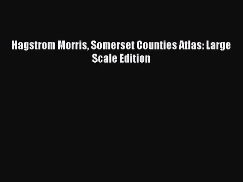 Download Hagstrom Morris Somerset Counties Atlas: Large Scale Edition PDF Online