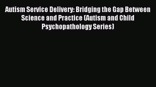 READ FREE E-books Autism Service Delivery: Bridging the Gap Between Science and Practice (Autism