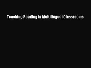 [PDF] Teaching Reading in Multilingual Classrooms [Read] Online