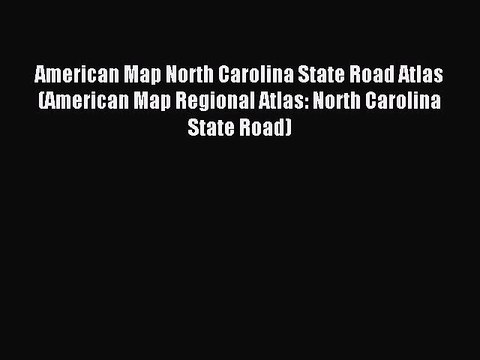 Read American Map North Carolina State Road Atlas (American Map Regional Atlas: North Carolina