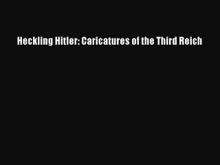 Read Heckling Hitler: Caricatures of the Third Reich Free Books