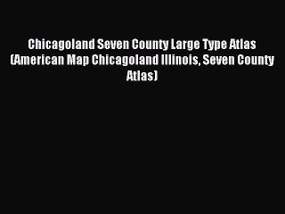 Read Chicagoland Seven County Large Type Atlas (American Map Chicagoland Illinois Seven County