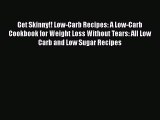 Read Get Skinny!! Low-Carb Recipes: A Low-Carb Cookbook for Weight Loss Without Tears: All