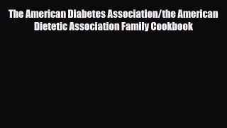 [PDF] The American Diabetes Association/the American Dietetic Association Family Cookbook Download