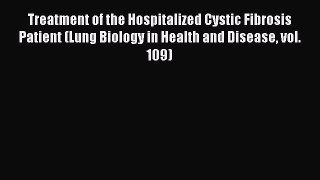 READ FREE E-books Treatment of the Hospitalized Cystic Fibrosis Patient (Lung Biology in Health