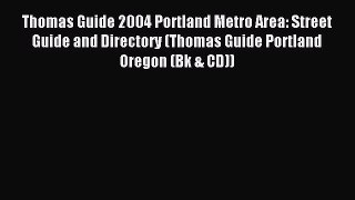 Read Thomas Guide 2004 Portland Metro Area: Street Guide and Directory (Thomas Guide Portland