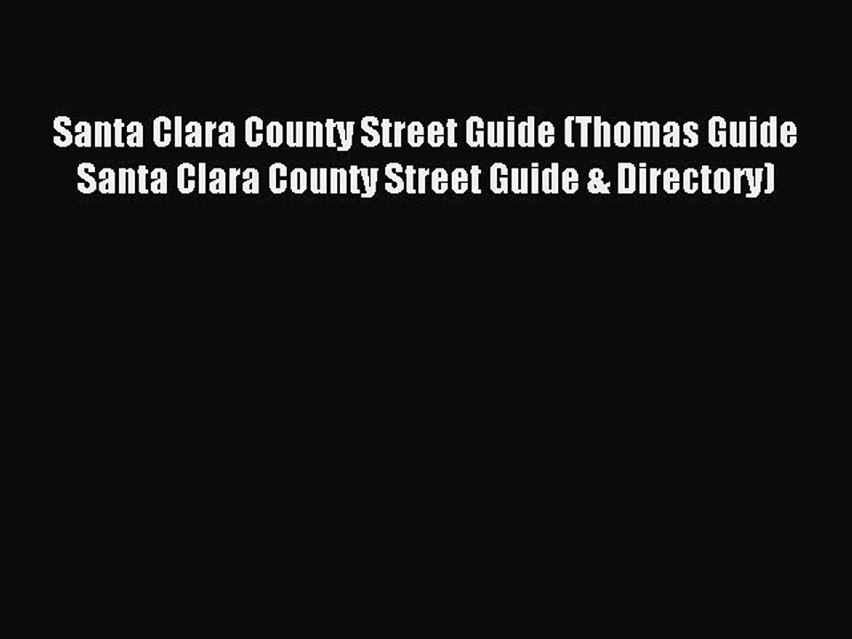 Read Santa Clara County Street Guide (Thomas Guide Santa Clara County Street Guide & Directory)