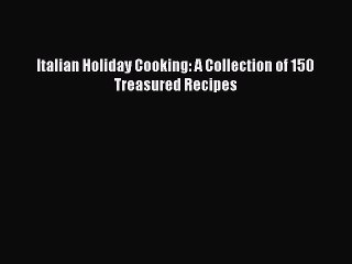 Download Video: Read Books Italian Holiday Cooking: A Collection of 150 Treasured Recipes E-Book Free