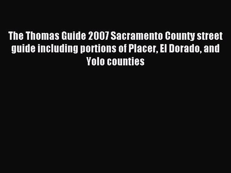 Read The Thomas Guide 2007 Sacramento County street guide including portions of Placer El Dorado