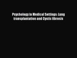 READ FREE E-books Psychology in Medical Settings: Lung transplantation and Cystic fibrosis
