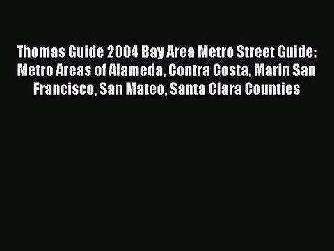 Read Thomas Guide 2004 Bay Area Metro Street Guide: Metro Areas of Alameda Contra Costa Marin