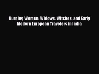 Download Burning Women: Widows Witches and Early Modern European Travelers in India PDF Free