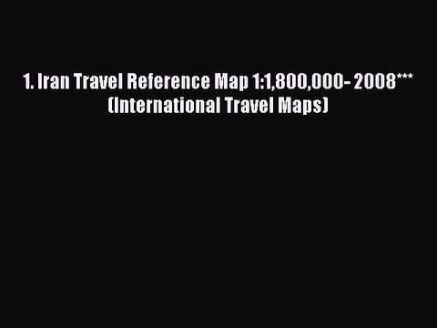 Download 1. Iran Travel Reference Map 1:1800000- 2008*** (International Travel Maps) PDF Free