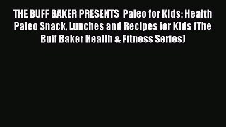 READ book THE BUFF BAKER PRESENTS  Paleo for Kids: Health Paleo Snack Lunches and Recipes