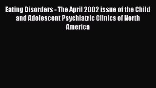 READ book Eating Disorders - The April 2002 issue of the Child and Adolescent Psychiatric