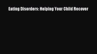 READ FREE E-books Eating Disorders: Helping Your Child Recover Online Free