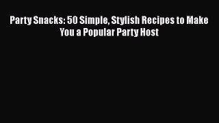 Read Books Party Snacks: 50 Simple Stylish Recipes to Make You a Popular Party Host ebook textbooks