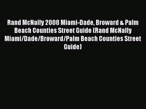 Read Rand McNally 2008 Miami-Dade Broward & Palm Beach Counties Street Guide (Rand McNally