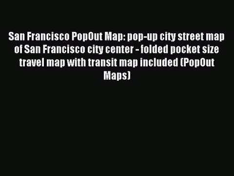 Read San Francisco PopOut Map: pop-up city street map of San Francisco city center - folded